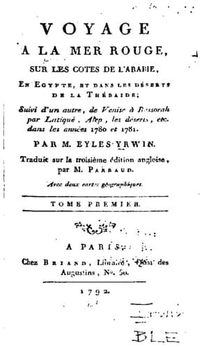 Voyage a la Mer Rouge sur les cotes de l'Arabie, en Egypte et dans les déserts de la Thébaide... / par M. Eyles Yrwin; traduit sur la troisième édition angloise par M. Parraud...; tome premier.