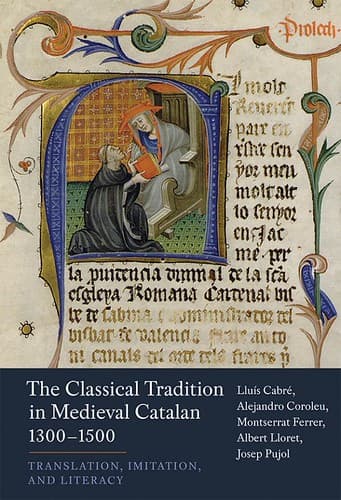 The classical tradition in Medieval Catalan, 1300-1500 : translation, imitation, and literacy / Lluis Cabré, Alejandro Coroleu, Montserrat Ferrer, Albert Lloret, Josep Pujol